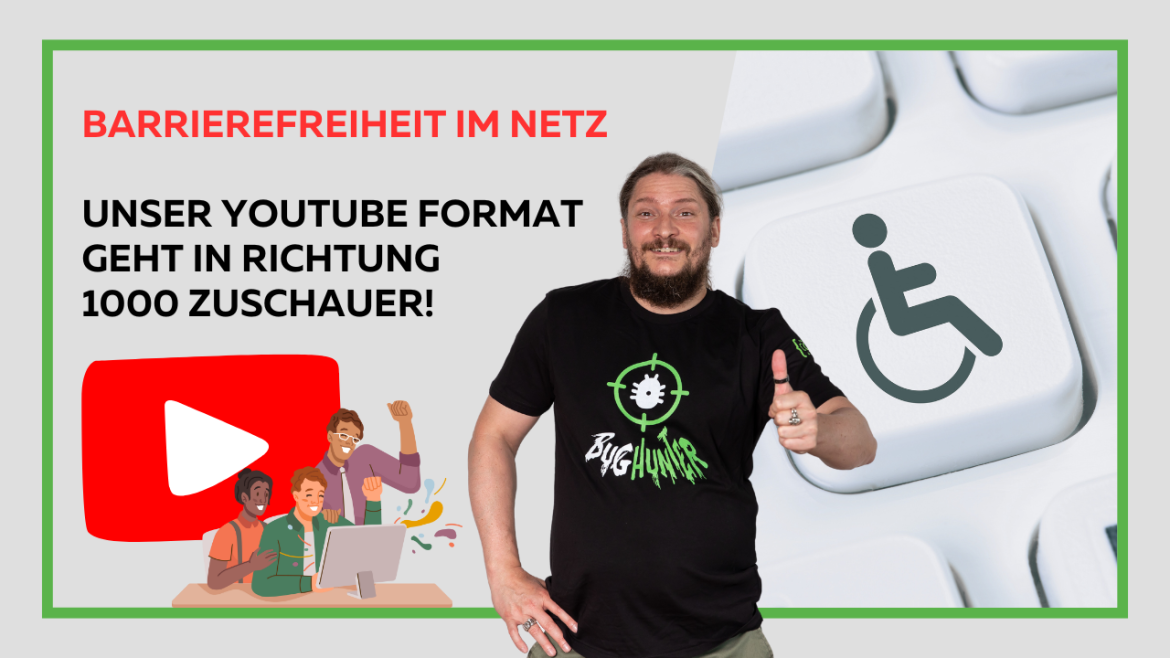 Person im schwarzen T-Shirt mit dem Logo 'Bug Hunter', daneben Text: 'Barrierefreiheit im Netz – Unser YouTube Format geht in Richtung 1000 Zuschauer!', Symbol für Barrierefreiheit und YouTube-Logo mit drei Personen vor einem Laptop