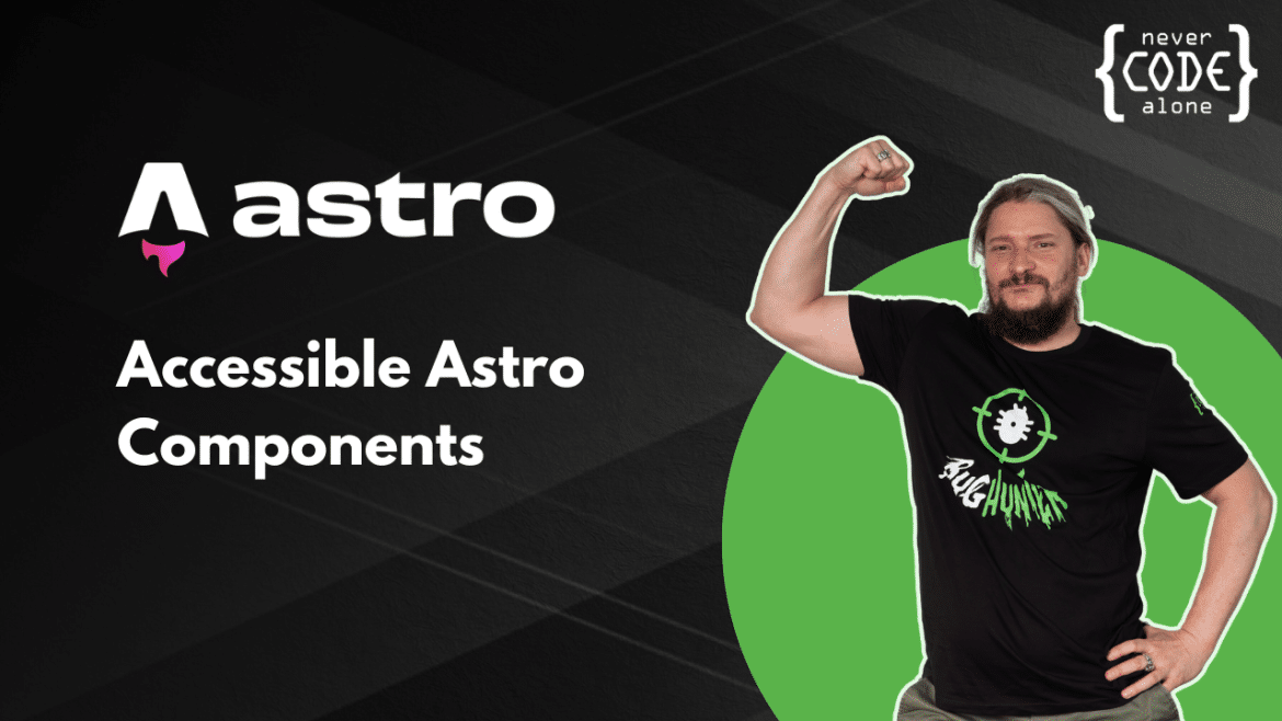 Ein Mann mit Bart und schwarzem „Bug Hunter“-T-Shirt macht eine Siegerpose und zeigt seinen Bizeps. Rechts oben steht das Logo „never {code} alone“. Links oben ist das Logo von „Astro“. Darunter steht der Text: „Accessible Astro Components“. Der Hintergrund ist schwarz mit diagonalen Linien, während hinter dem Mann ein grünes Kreiselement hervorsticht.
